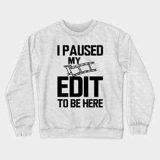 Editor - I paused my edit to be here Crewneck Sweatshirt